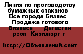 Линия по производству бумажных стаканов - Все города Бизнес » Продажа готового бизнеса   . Дагестан респ.,Кизилюрт г.